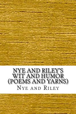 Nye and Riley's Wit and Humor (Poems and Yarns)